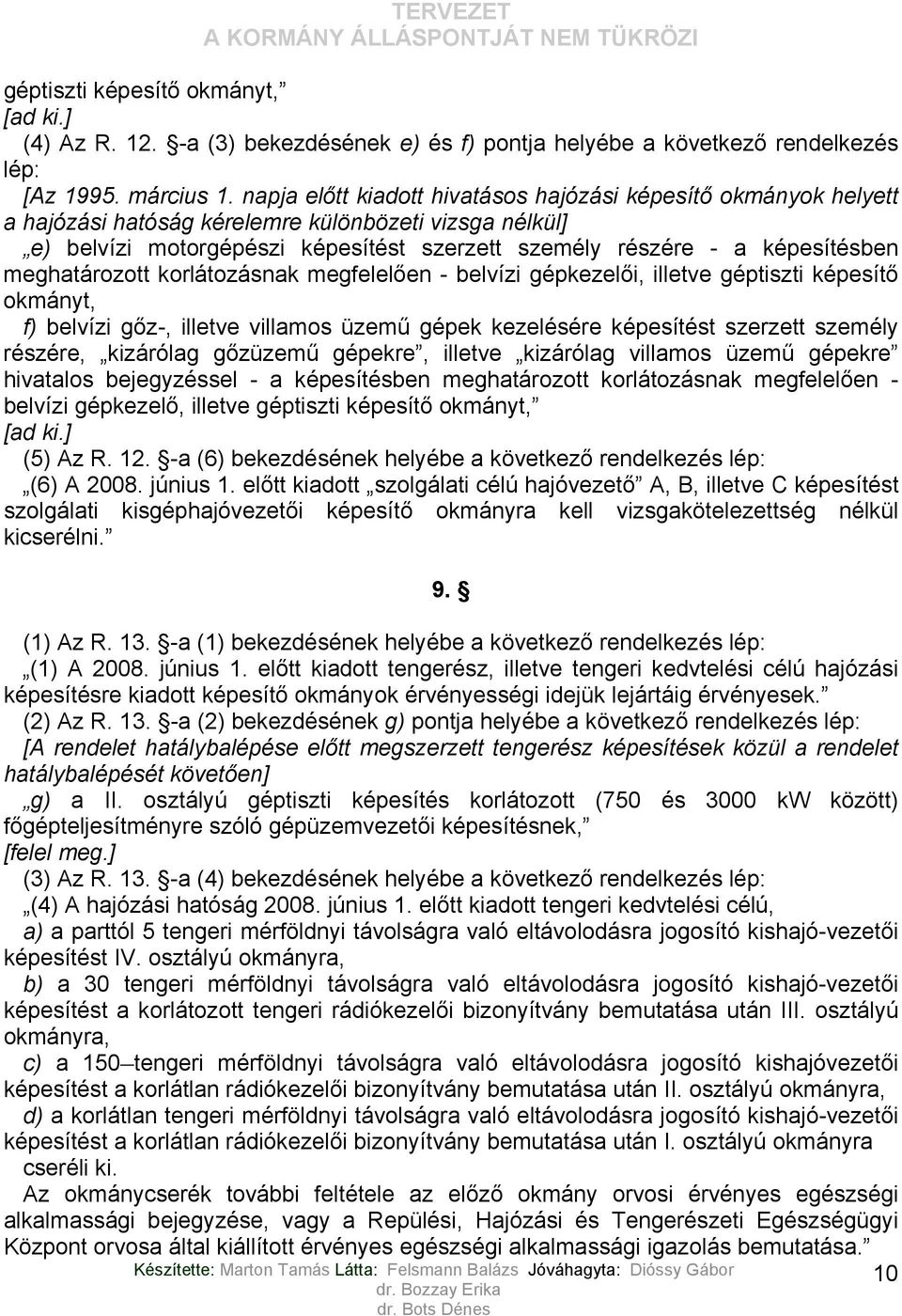 meghatározott korlátozásnak megfelelően - belvízi gépkezelői, illetve géptiszti képesítő okmányt, f) belvízi gőz-, illetve villamos üzemű gépek kezelésére képesítést szerzett személy részére,