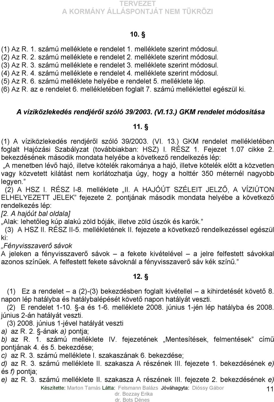 mellékletében foglalt 7. számú melléklettel egészül ki. A víziközlekedés rendjéről szóló 39/2003. (VI.13.) GKM rendelet módosítása 11. (1) A víziközlekedés rendjéről szóló 39/2003. (VI. 13.