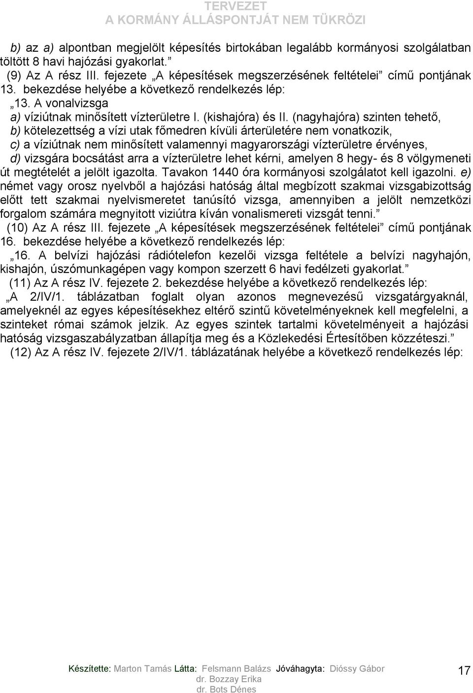 (nagyhajóra) szinten tehető, b) kötelezettség a vízi utak főmedren kívüli árterületére nem vonatkozik, c) a víziútnak nem minősített valamennyi magyarországi vízterületre érvényes, d) vizsgára