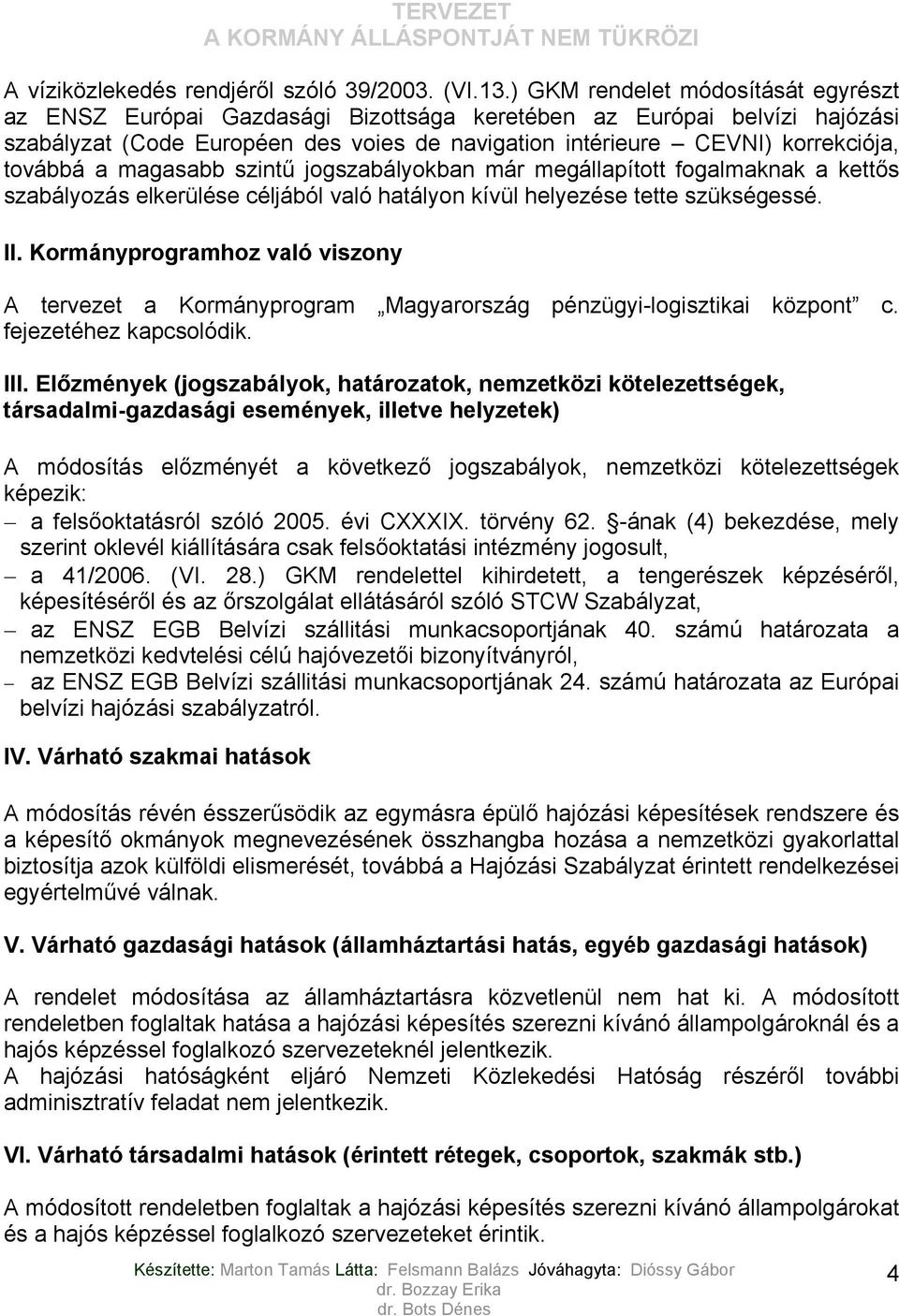 a magasabb szintű jogszabályokban már megállapított fogalmaknak a kettős szabályozás elkerülése céljából való hatályon kívül helyezése tette szükségessé. II.