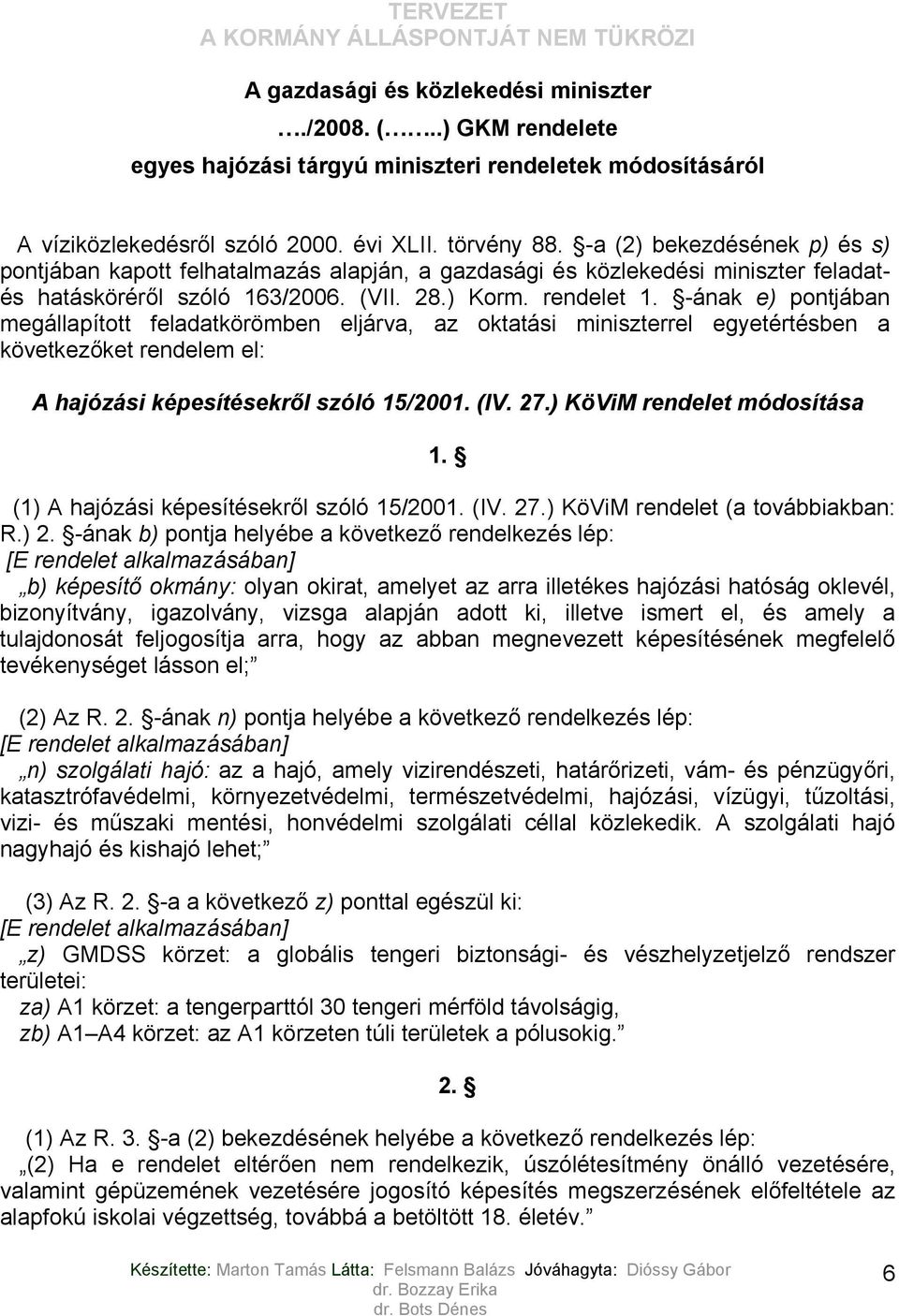 -ának e) pontjában megállapított feladatkörömben eljárva, az oktatási miniszterrel egyetértésben a következőket rendelem el: A hajózási képesítésekről szóló 15/2001. (IV. 27.