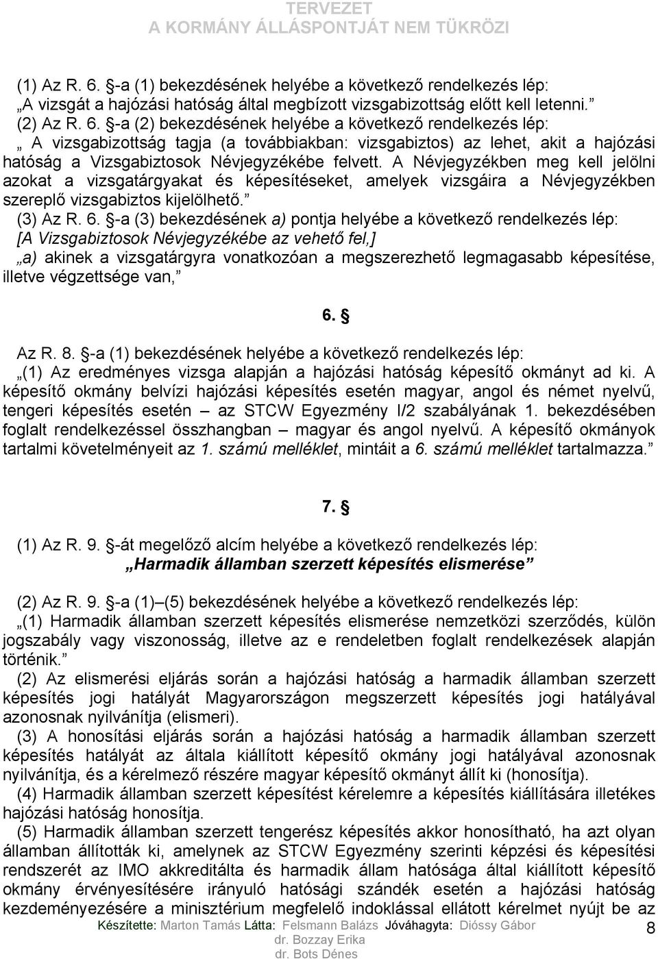 -a (3) bekezdésének a) pontja helyébe a következő rendelkezés lép: [A Vizsgabiztosok Névjegyzékébe az vehető fel,] a) akinek a vizsgatárgyra vonatkozóan a megszerezhető legmagasabb képesítése,