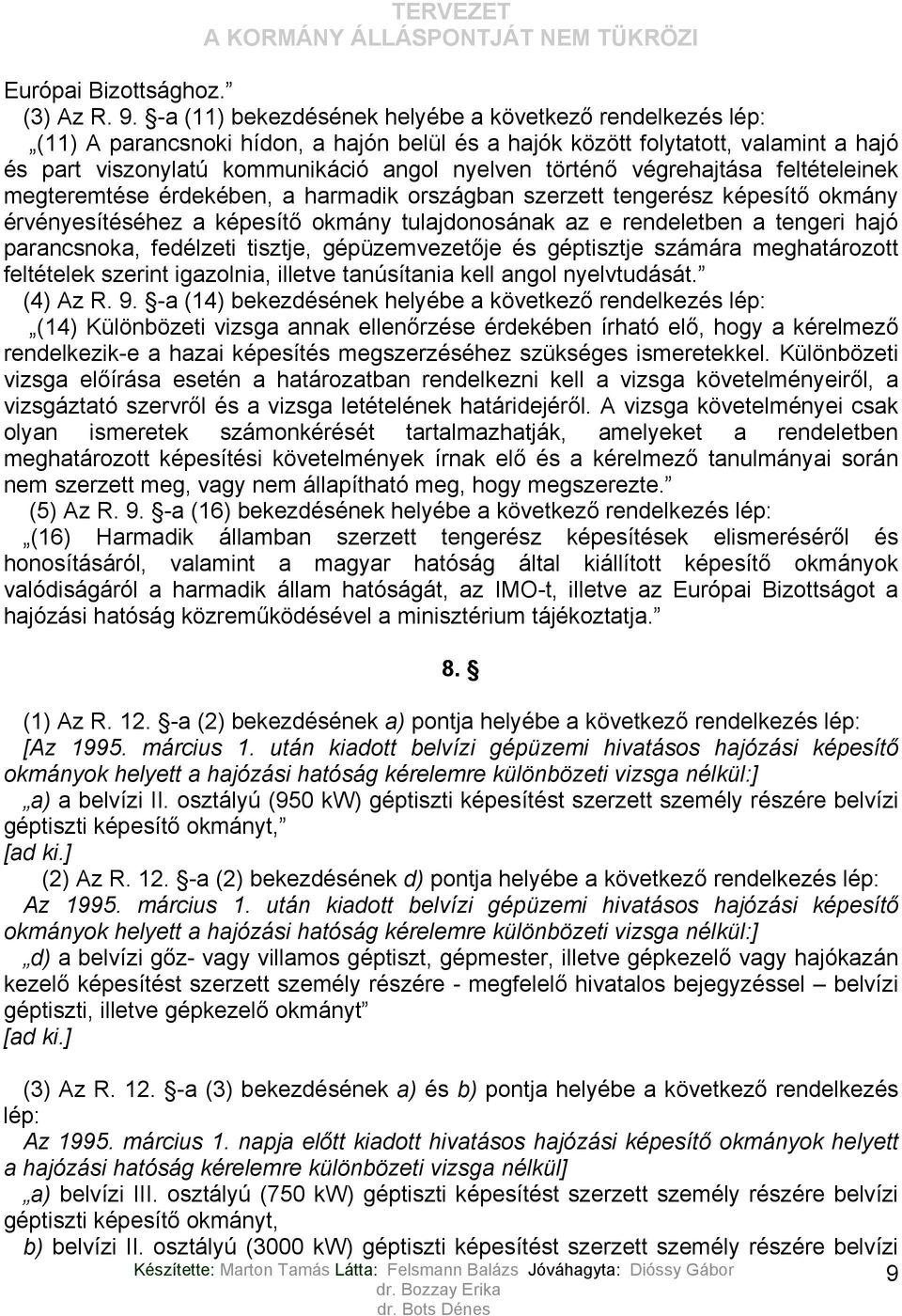 végrehajtása feltételeinek megteremtése érdekében, a harmadik országban szerzett tengerész képesítő okmány érvényesítéséhez a képesítő okmány tulajdonosának az e rendeletben a tengeri hajó