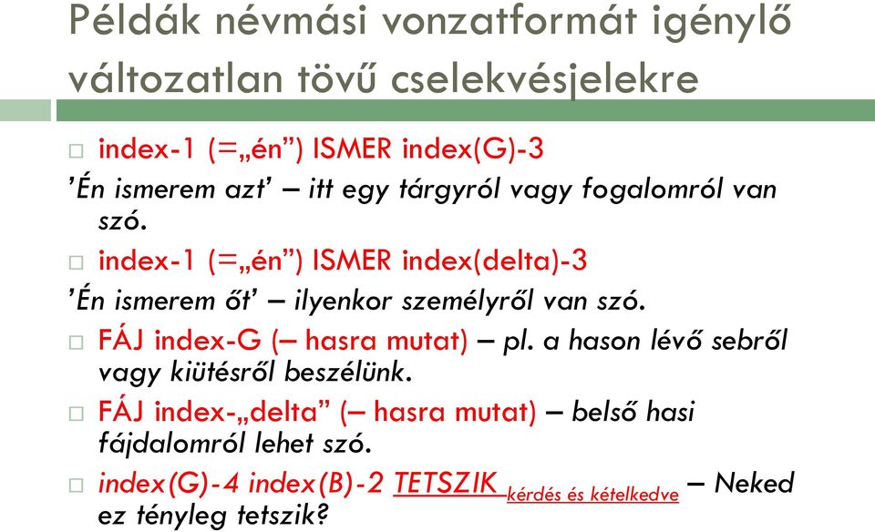 index-1 (= én ) ISMER index(delta)-3 Én ismerem őt ilyenkor személyről van szó. FÁJ index-g ( hasra mutat) pl.