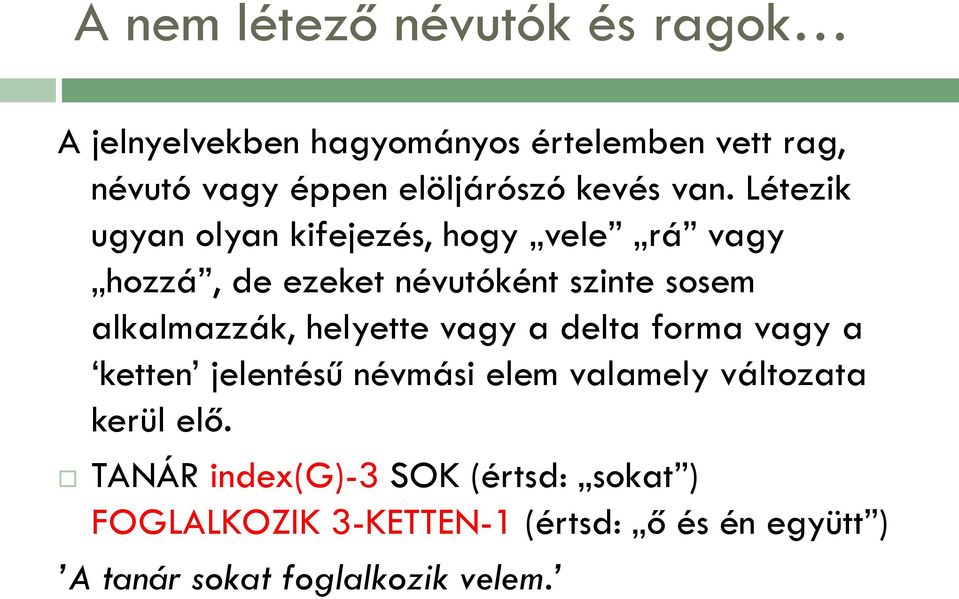 Létezik ugyan olyan kifejezés, hogy vele rá vagy hozzá, de ezeket névutóként szinte sosem alkalmazzák,