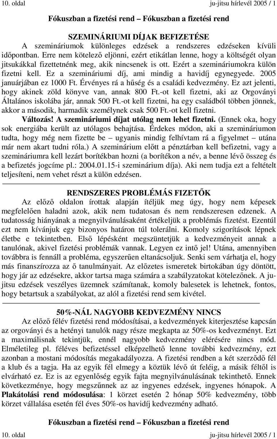 Ez a szemináriumi díj, ami mindig a havidíj egynegyede. 2005 januárjában ez 1000 Ft. Érvényes rá a hűség és a családi kedvezmény. Ez azt jelenti, hogy akinek zöld könyve van, annak 800 Ft.