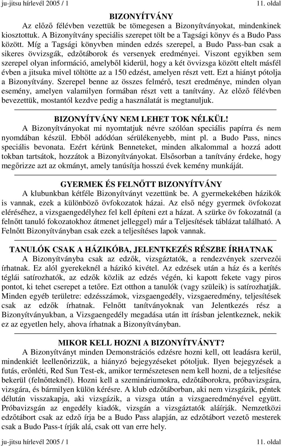 Viszont egyikben sem szerepel olyan információ, amelyből kiderül, hogy a két övvizsga között eltelt másfél évben a jitsuka mivel töltötte az a 150 edzést, amelyen részt vett.