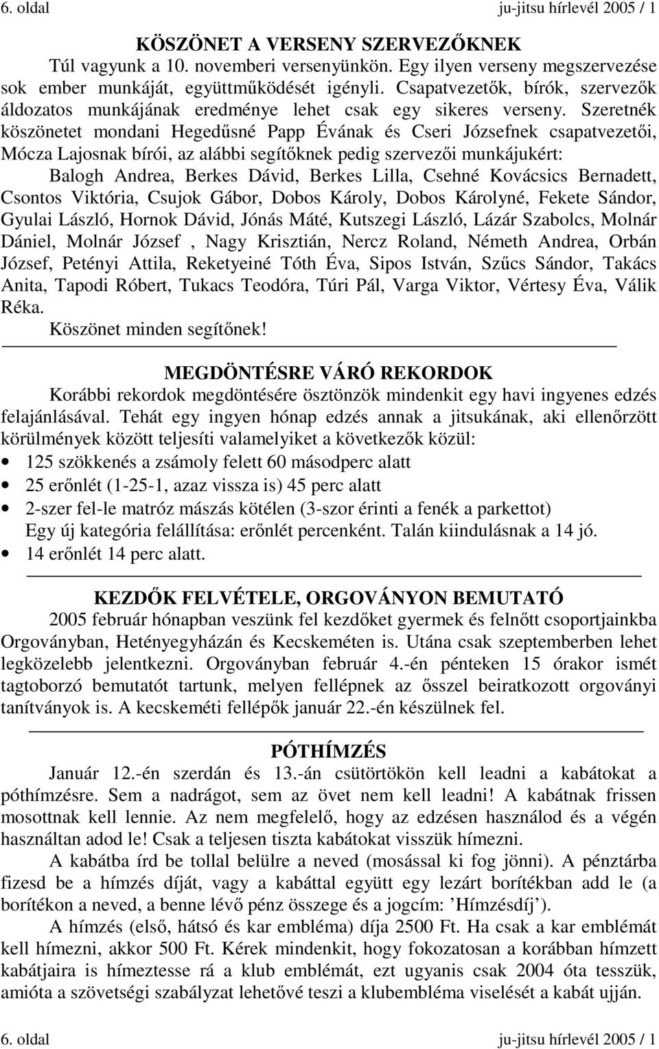 Szeretnék köszönetet mondani Hegedűsné Papp Évának és Cseri Józsefnek csapatvezetői, Mócza Lajosnak bírói, az alábbi segítőknek pedig szervezői munkájukért: Balogh Andrea, Berkes Dávid, Berkes Lilla,