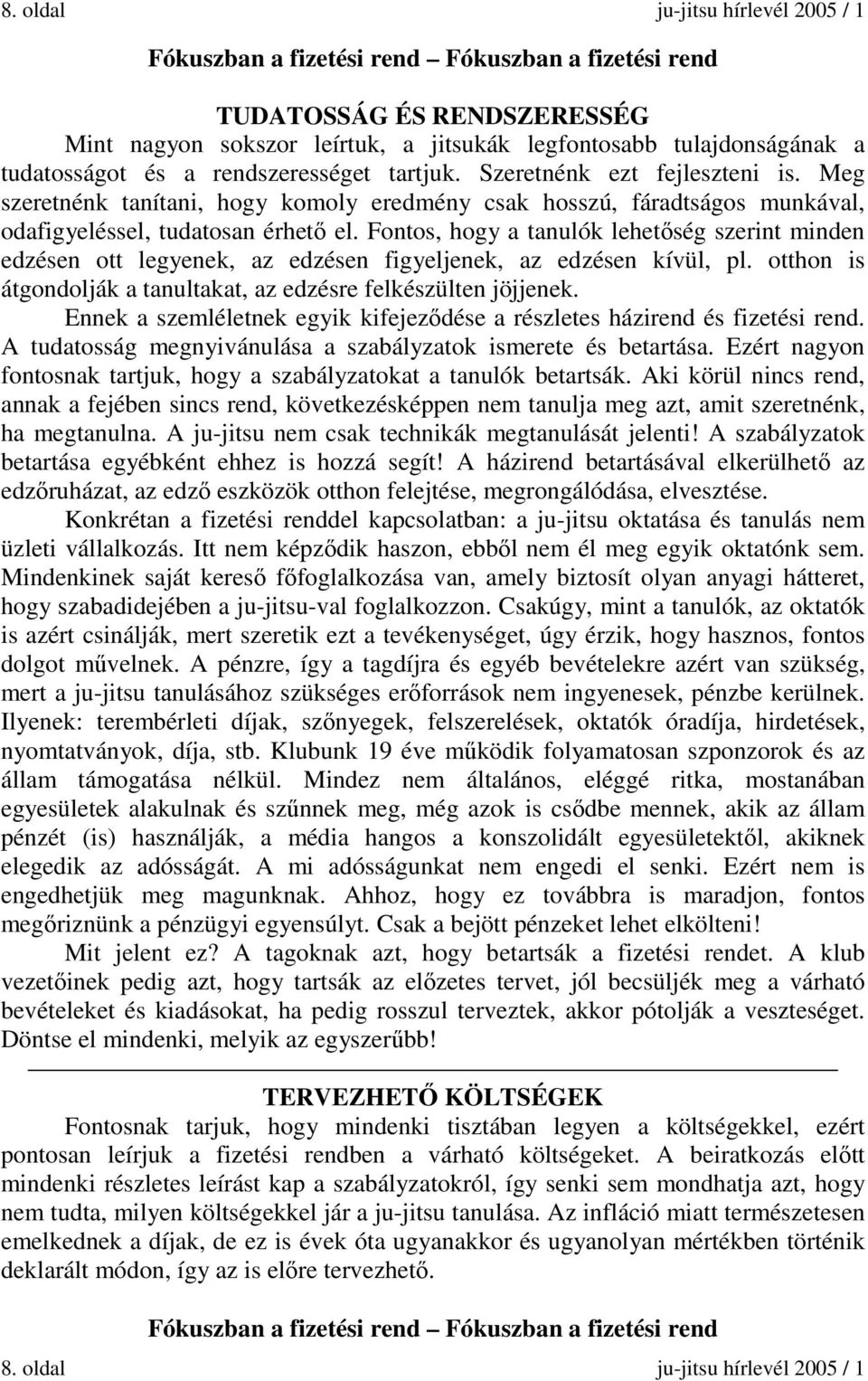 Fontos, hogy a tanulók lehetőség szerint minden edzésen ott legyenek, az edzésen figyeljenek, az edzésen kívül, pl. otthon is átgondolják a tanultakat, az edzésre felkészülten jöjjenek.