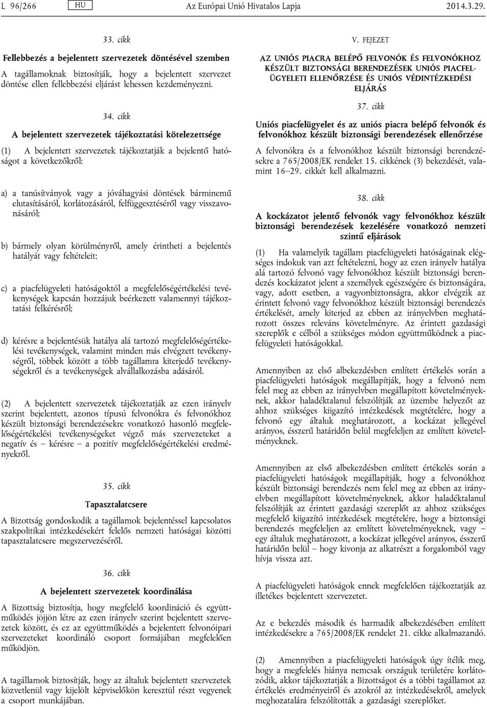 cikk A bejelentett szervezetek tájékoztatási kötelezettsége (1) A bejelentett szervezetek tájékoztatják a bejelentő hatóságot a következőkről: a) a tanúsítványok vagy a jóváhagyási döntések bárminemű