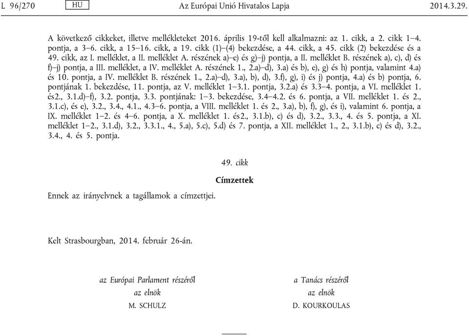 részének a), c), d) és f) j) pontja, a III. melléklet, a IV. melléklet A. részének 1., 2.a) d), 3.a) és b), e), g) és h) pontja, valamint 4.a) és 10. pontja, a IV. melléklet B. részének 1., 2.a) d), 3.a), b), d), 3.