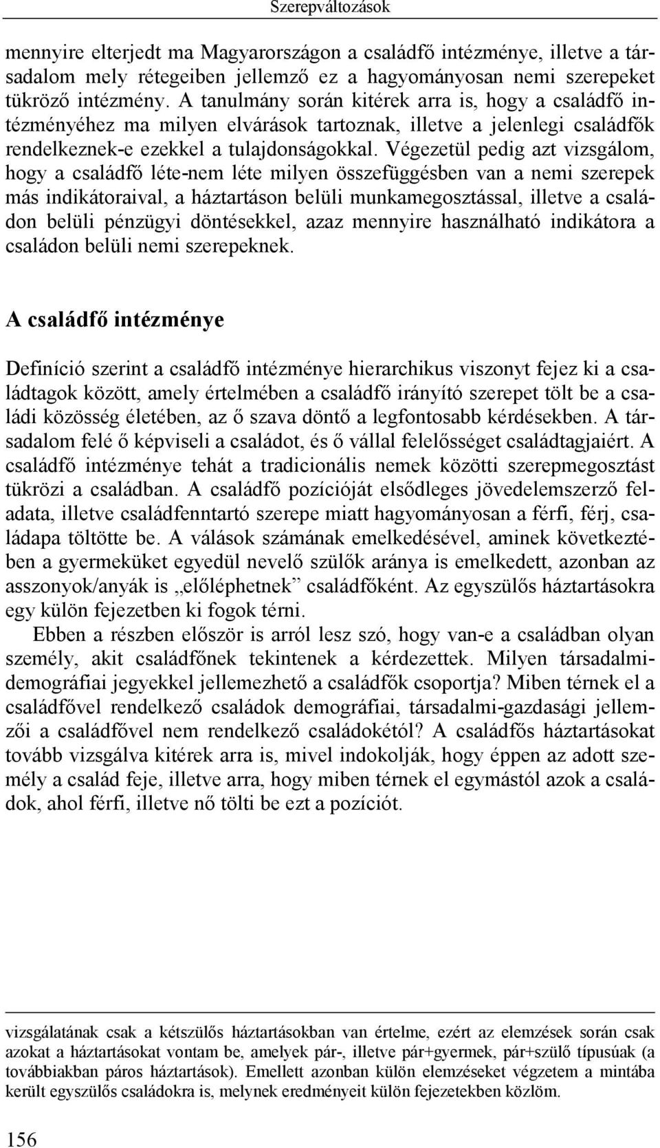 Végezetül pedig azt vizsgálom, hogy a családfő léte-nem léte milyen összefüggésben van a nemi szerepek más indikátoraival, a háztartáson belüli munkamegosztással, illetve a családon belüli pénzügyi