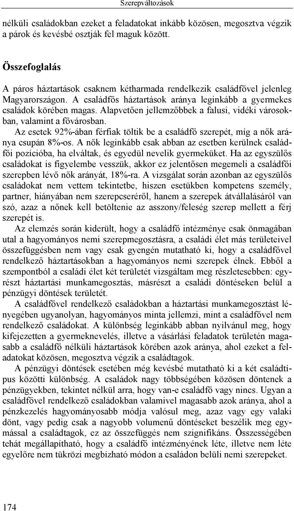 Alapvetően jellemzőbbek a falusi, vidéki városokban, valamint a fővárosban. Az esetek 92%-ában férfiak töltik be a családfő szerepét, míg a nők aránya csupán 8%-os.