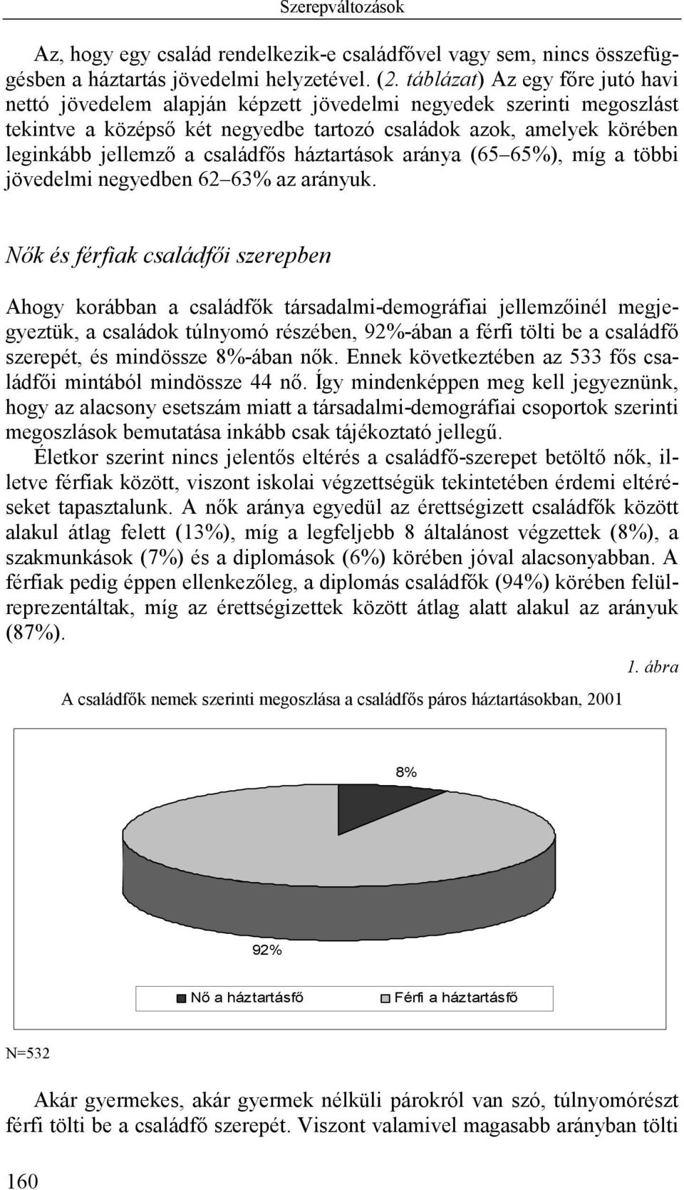 családfős háztartások aránya (65 65%), míg a többi jövedelmi negyedben 62 63% az arányuk.