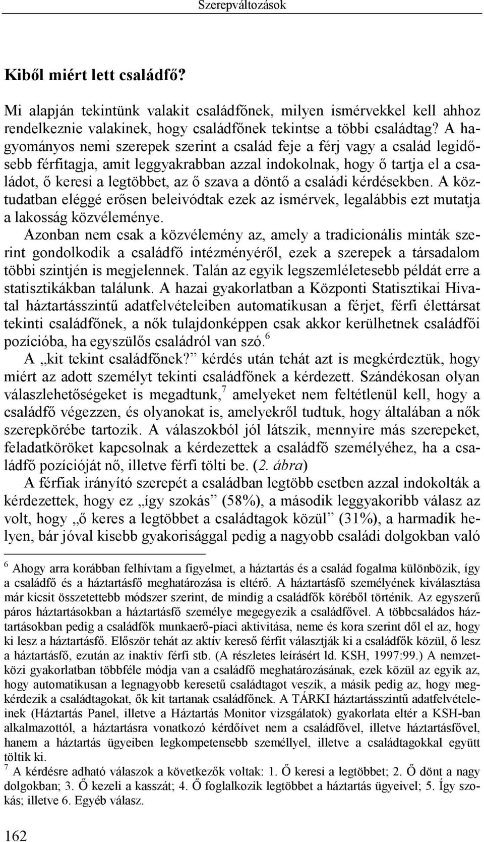 döntő a családi kérdésekben. A köztudatban eléggé erősen beleivódtak ezek az ismérvek, legalábbis ezt mutatja a lakosság közvéleménye.