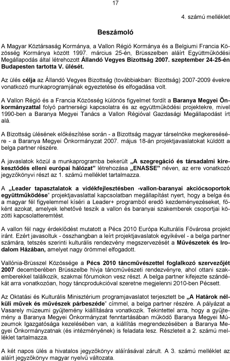 Az ülés célja az Állandó Vegyes Bizottság (továbbiakban: Bizottság) 2007-2009 évekre vonatkozó munkaprogramjának egyeztetése és elfogadása volt.