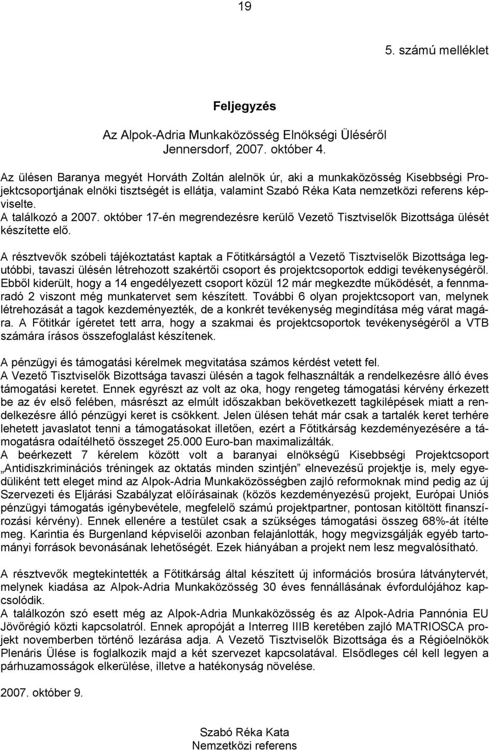 A találkozó a 2007. október 17-én megrendezésre kerülő Vezető Tisztviselők Bizottsága ülését készítette elő.