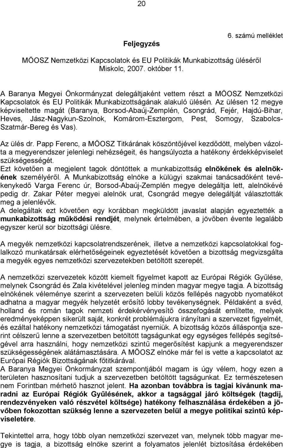 Az ülésen 12 megye képviseltette magát (Baranya, Borsod-Abaúj-Zemplén, Csongrád, Fejér, Hajdú-Bihar, Heves, Jász-Nagykun-Szolnok, Komárom-Esztergom, Pest, Somogy, Szabolcs- Szatmár-Bereg és Vas).