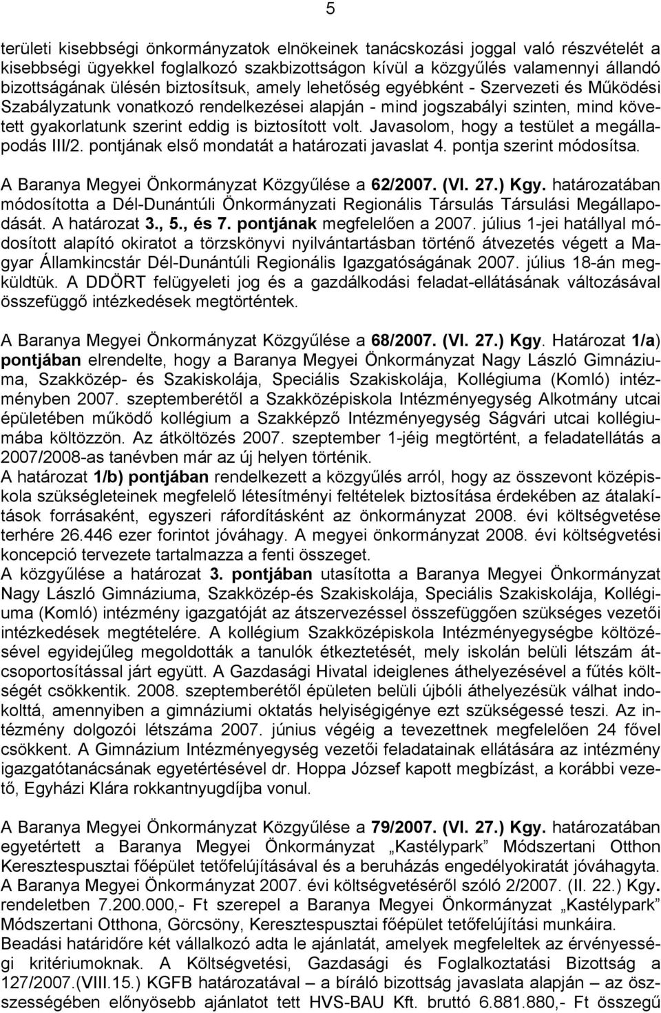 Javasolom, hogy a testület a megállapodás III/2. pontjának első mondatát a határozati javaslat 4. pontja szerint módosítsa. A Baranya Megyei Önkormányzat Közgyűlése a 62/2007. (VI. 27.) Kgy.