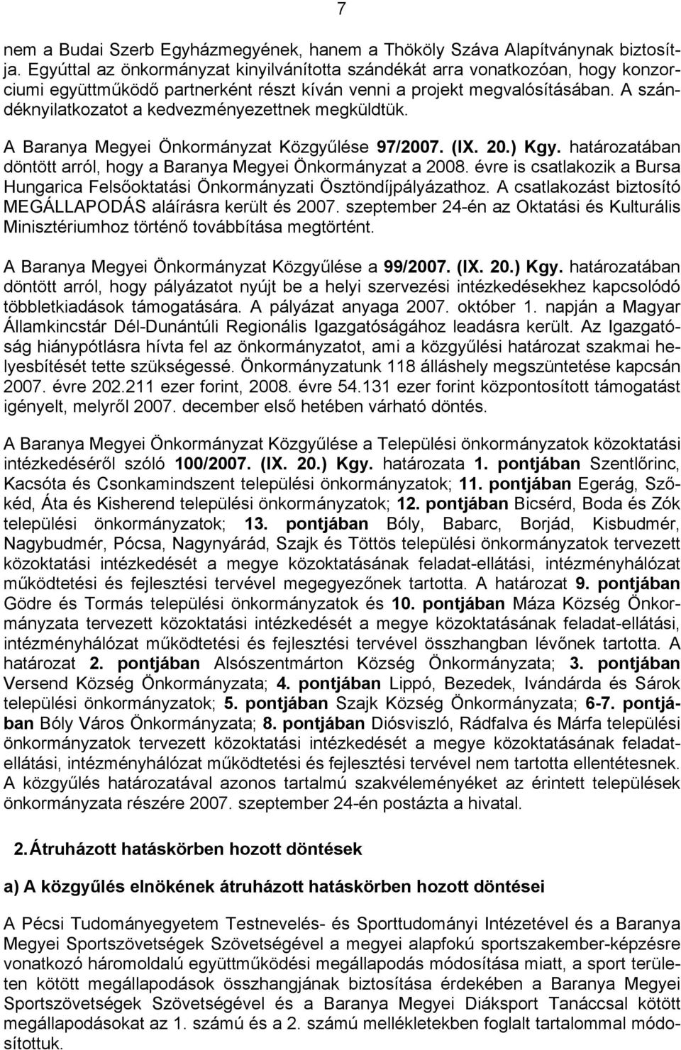 A szándéknyilatkozatot a kedvezményezettnek megküldtük. A Baranya Megyei Önkormányzat Közgyűlése 97/2007. (IX. 20.) Kgy. határozatában döntött arról, hogy a Baranya Megyei Önkormányzat a 2008.