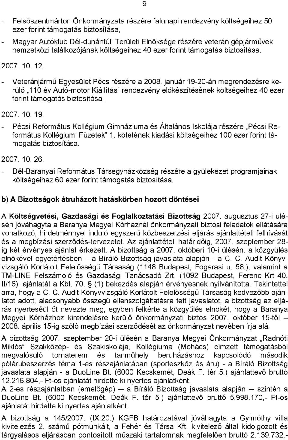 január 19-20-án megrendezésre kerülő 110 év Autó-motor Kiállítás rendezvény előkészítésének költségeihez 40 ezer forint támogatás biztosítása. 2007. 10. 19. - Pécsi Református Kollégium Gimnáziuma és Általános Iskolája részére Pécsi Református Kollégiumi Füzetek 1.