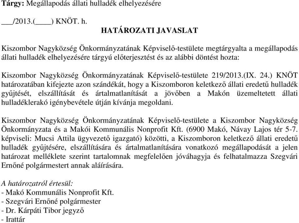 HATÁROZATI JAVASLAT Kiszombor Nagyközség Önkormányzatának Képviselő-testülete megtárgyalta a megállapodás állati hulladék elhelyezésére tárgyú előterjesztést és az alábbi döntést hozta: gyűjtését,