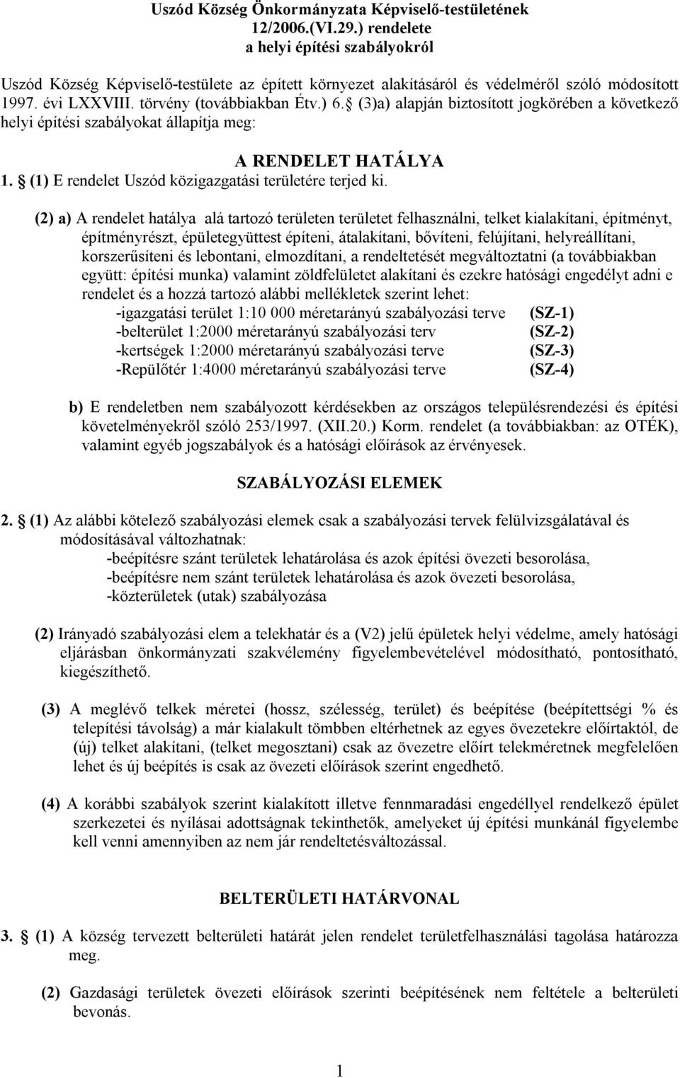 (3)a) alapján biztosított jogkörében a következő helyi építési szabályokat állapítja meg: A RENDELET HATÁLYA 1. (1) E rendelet Uszód közigazgatási területére terjed ki.