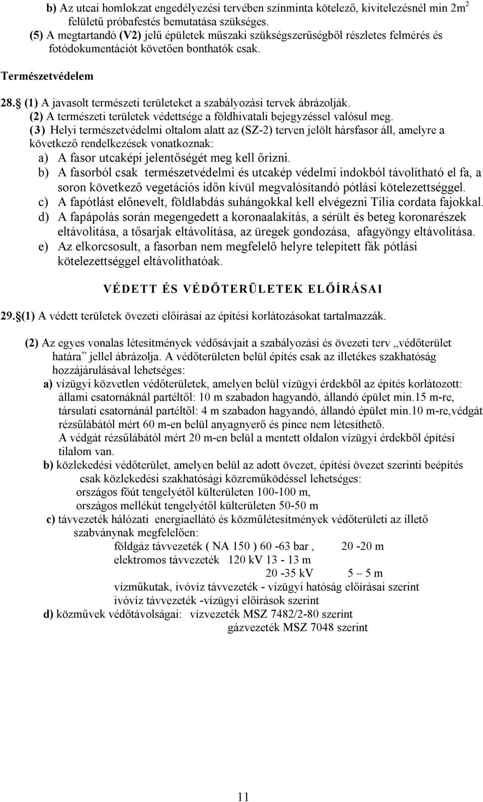 (1) A javasolt természeti területeket a szabályozási tervek ábrázolják. (2) A természeti területek védettsége a földhivatali bejegyzéssel valósul meg.