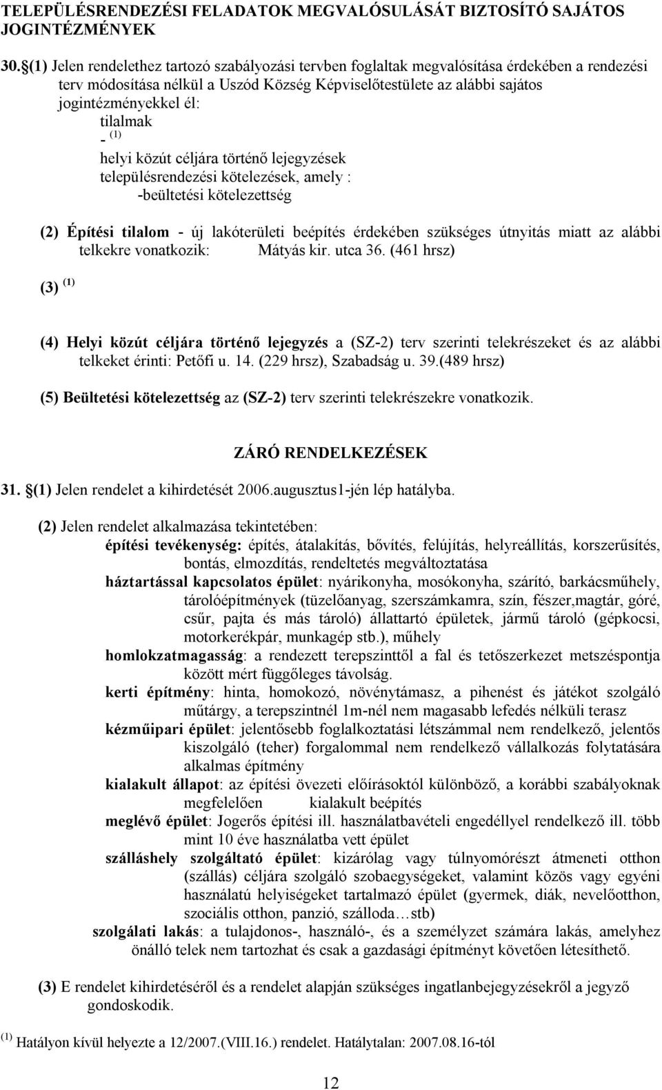 tilalmak - (1) helyi közút céljára történő lejegyzések településrendezési kötelezések, amely : -beültetési kötelezettség (2) Építési tilalom - új lakóterületi beépítés érdekében szükséges útnyitás