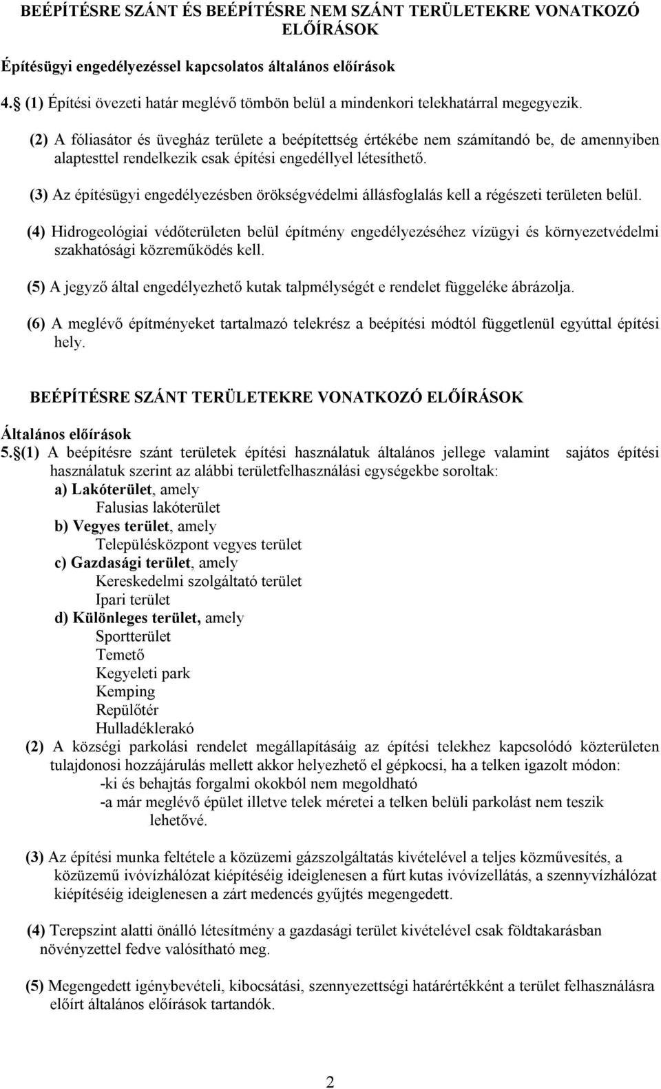 (2) A fóliasátor és üvegház területe a beépítettség értékébe nem számítandó be, de amennyiben alaptesttel rendelkezik csak építési engedéllyel létesíthető.