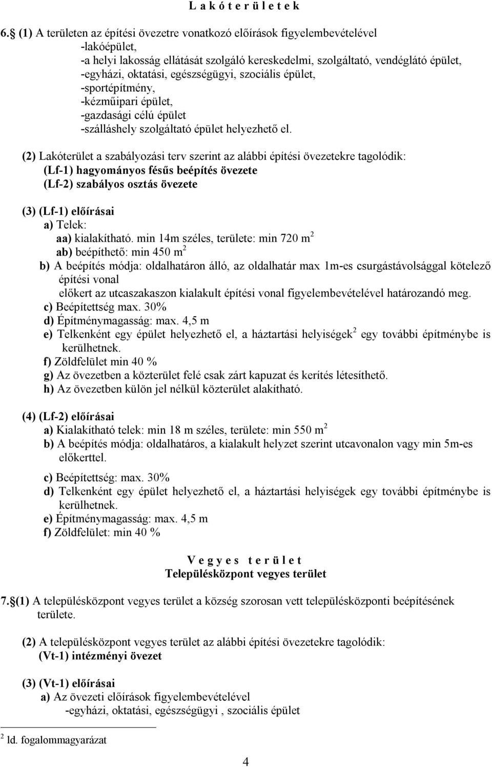 egészségügyi, szociális épület, -sportépítmény, -kézműipari épület, -gazdasági célú épület -szálláshely szolgáltató épület helyezhető el.