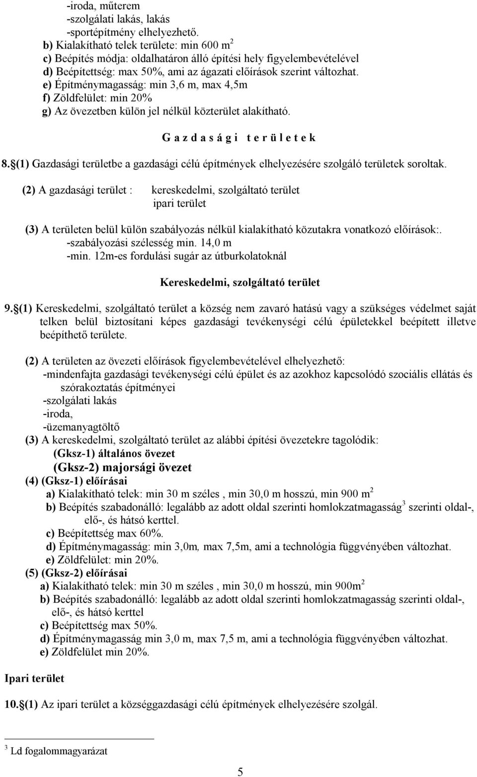 e) Építménymagasság: min 3,6 m, max 4,5m f) Zöldfelület: min 20% g) Az övezetben külön jel nélkül közterület alakítható. Gazdasági területek 8.