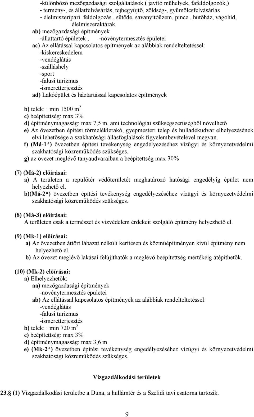 rendelteltetéssel: -kiskereskedelem -vendéglátás -szálláshely -sport -falusi turizmus -ismeretterjesztés ad) Lakóépület és háztartással kapcsolatos építmények b) telek: : min 1500 m 2 c)