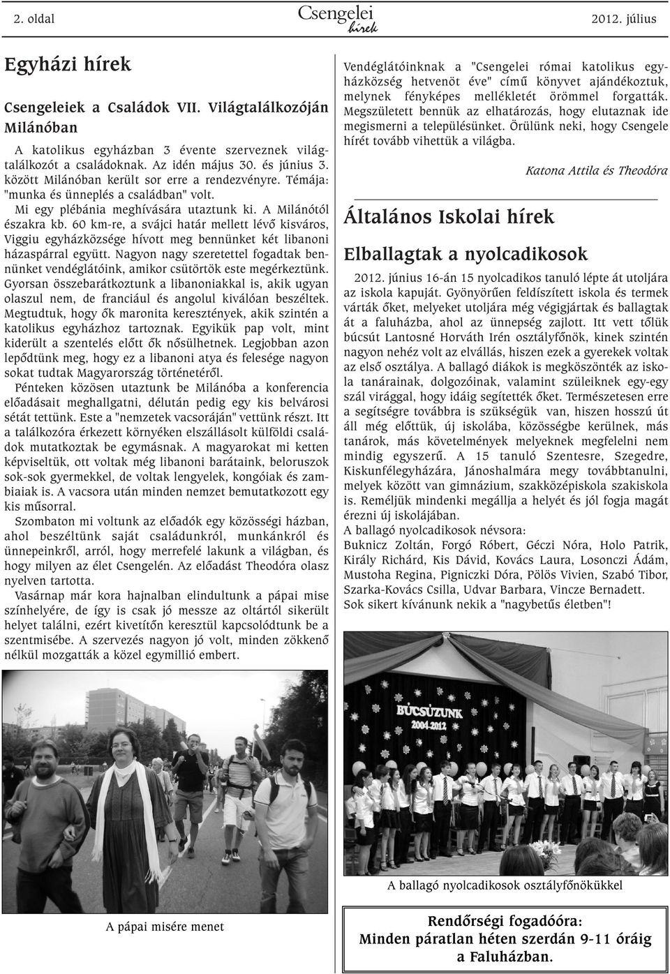 60 km-re, a svájci határ mellett lévõ kisváros, Viggiu egyházközsége hívott meg bennünket két libanoni házaspárral együtt.