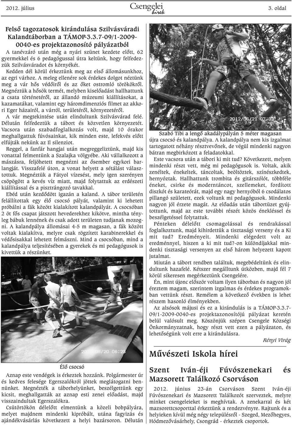 3.7-09/1-2009- 0040-es projektazonosító pályázatból A tanévzáró után még a nyári szünet kezdete elõtt, 62 gyermekkel és 6 pedagógussal útra keltünk, hogy felfedezzük Szilvásváradot és környékét.