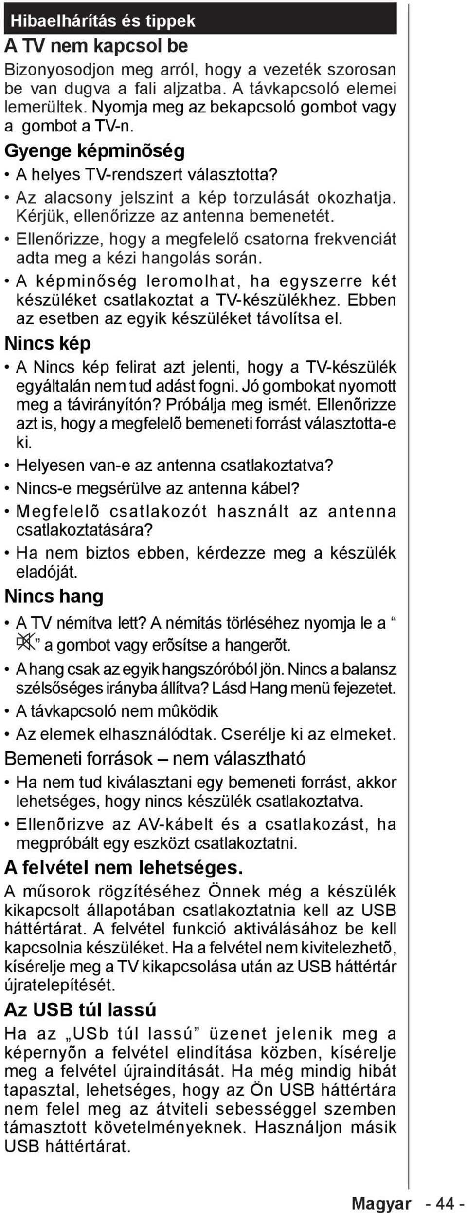 Ellenőrizze, hogy a megfelelő csatorna frekvenciát adta meg a kézi hangolás során. A képminőség leromolhat, ha egyszerre két készüléket csatlakoztat a TV-készülékhez.