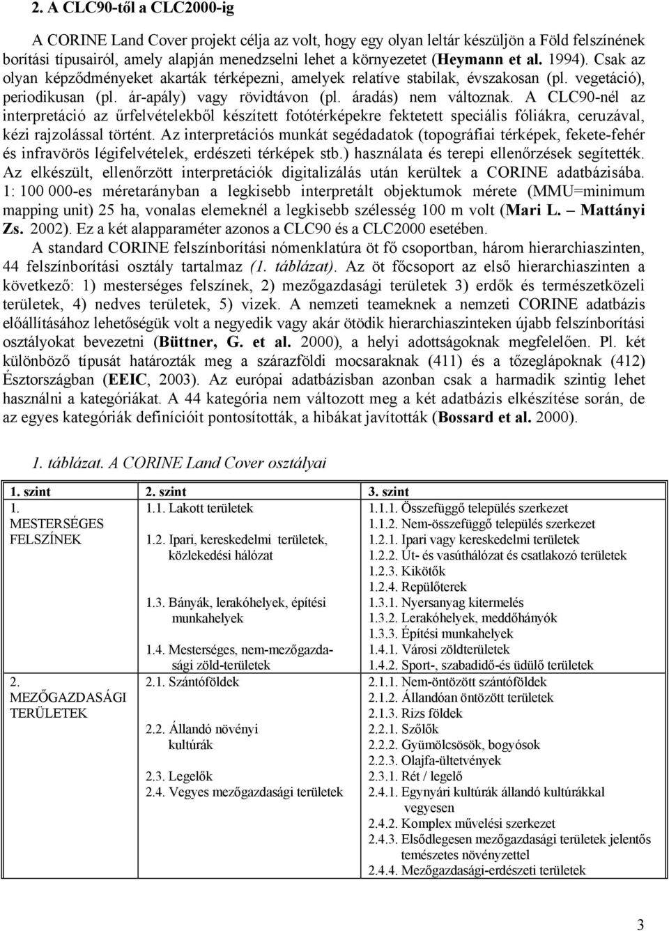 A CLC90-nél az interpretáció az űrfelvételekből készített fotótérképekre fektetett speciális fóliákra, ceruzával, kézi rajzolással történt.