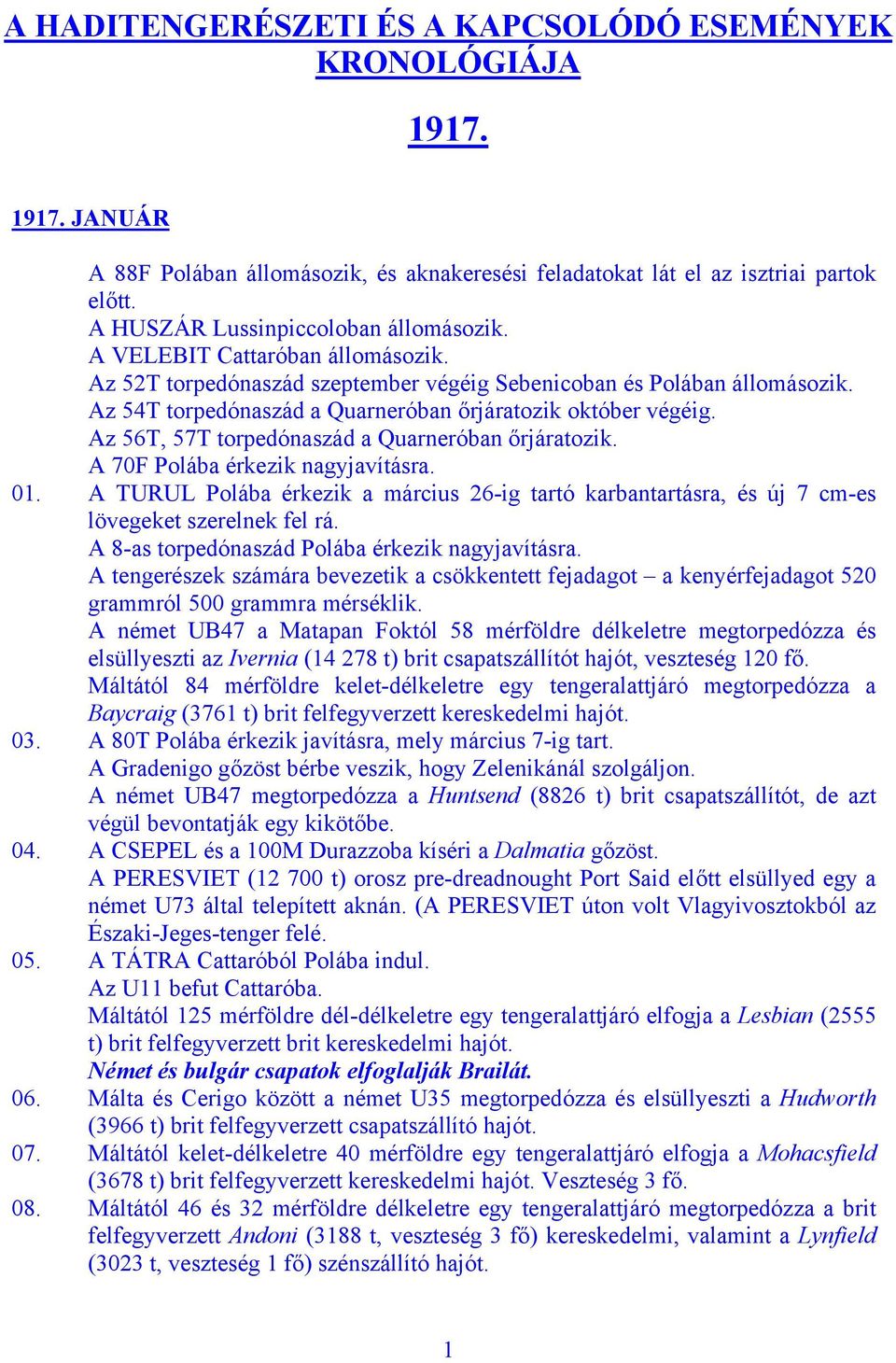 Az 54T torpedónaszád a Quarneróban őrjáratozik október végéig. Az 56T, 57T torpedónaszád a Quarneróban őrjáratozik. A 70F Polába érkezik nagyjavításra. 01.