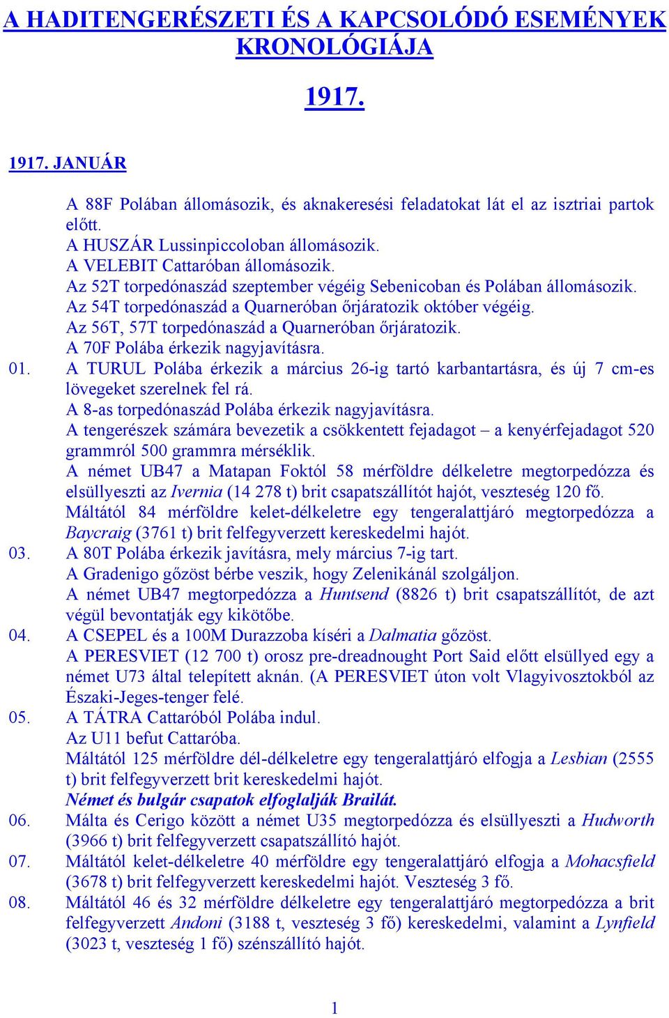 Az 54T torpedónaszád a Quarneróban őrjáratozik október végéig. Az 56T, 57T torpedónaszád a Quarneróban őrjáratozik. A 70F Polába érkezik nagyjavításra. 01.