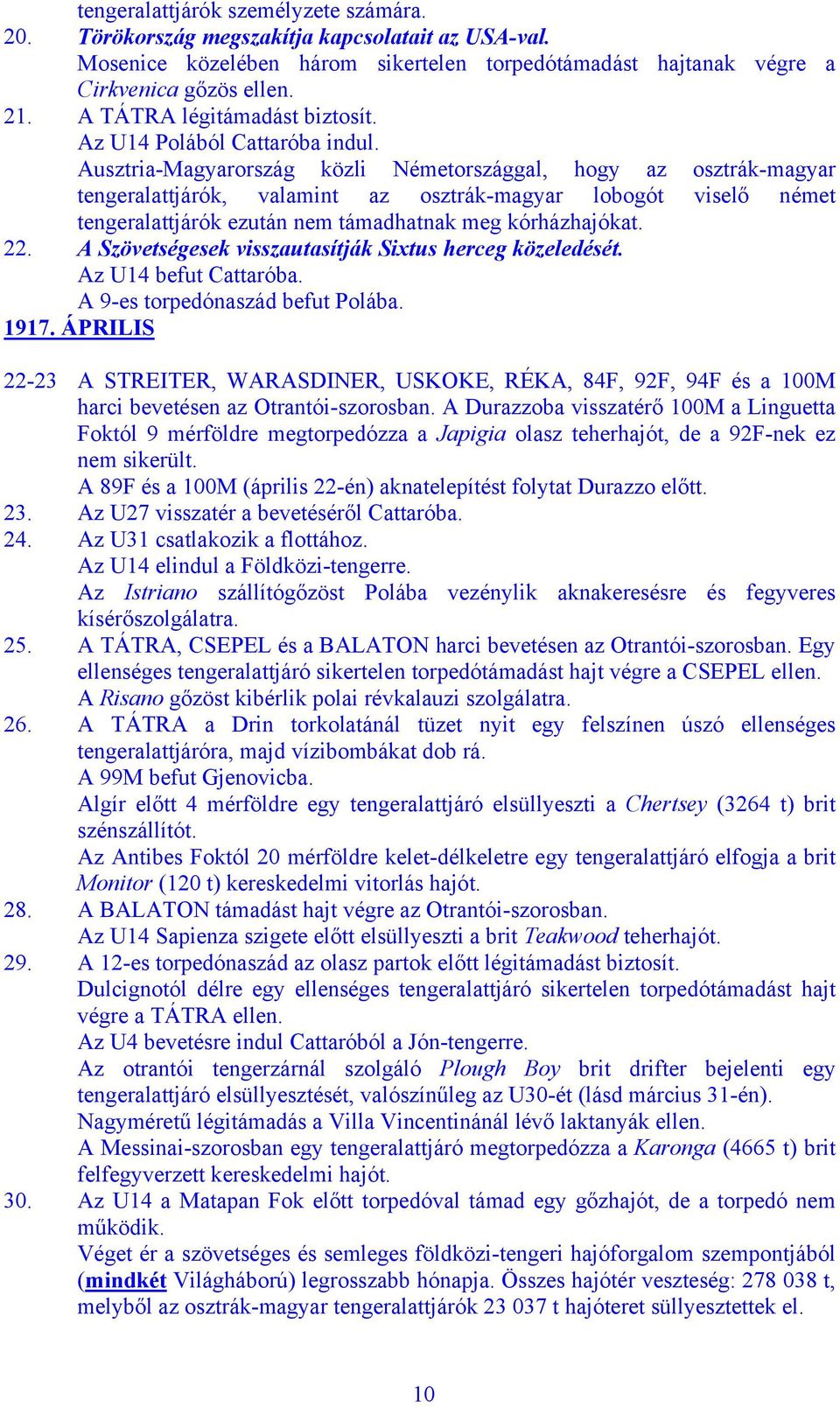 Ausztria-Magyarország közli Németországgal, hogy az osztrák-magyar tengeralattjárók, valamint az osztrák-magyar lobogót viselő német tengeralattjárók ezután nem támadhatnak meg kórházhajókat. 22.