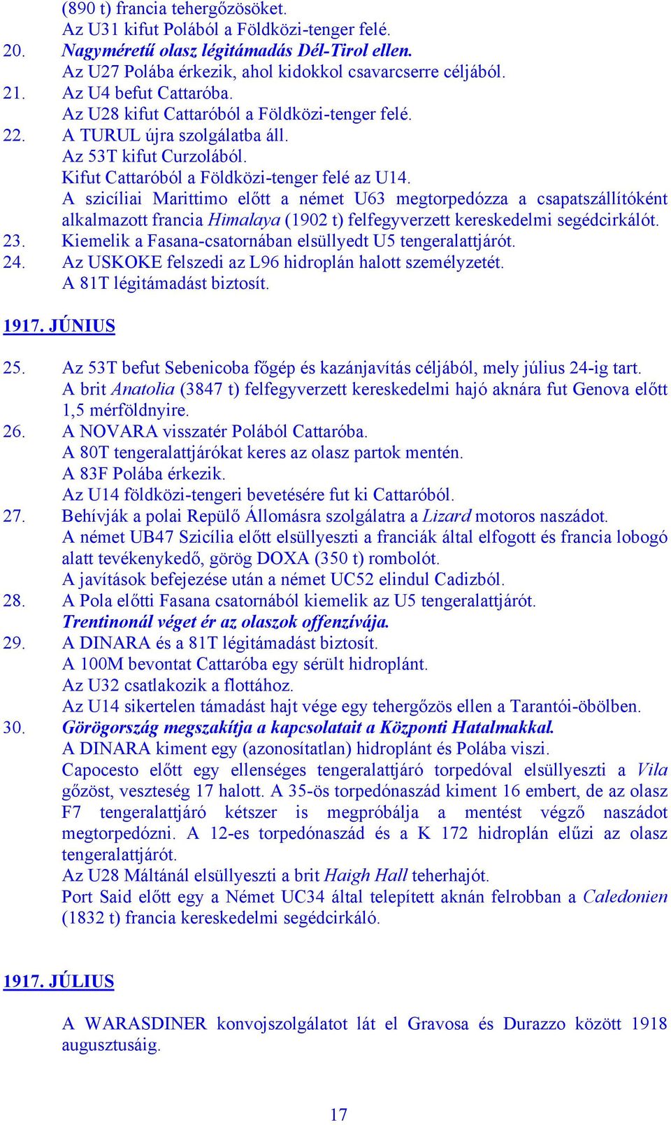 A szicíliai Marittimo előtt a német U63 megtorpedózza a csapatszállítóként alkalmazott francia Himalaya (1902 t) felfegyverzett kereskedelmi segédcirkálót. 23.