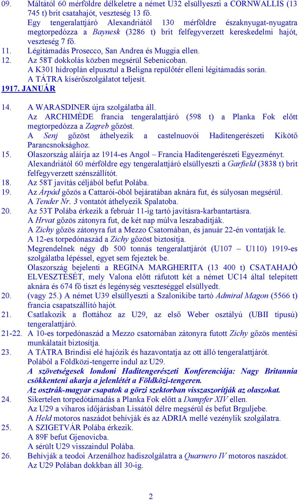 Légitámadás Prosecco, San Andrea és Muggia ellen. 12. Az 58T dokkolás közben megsérül Sebenicoban. A K301 hidroplán elpusztul a Beligna repülőtér elleni légitámadás során.