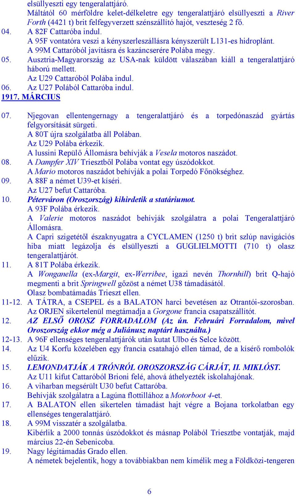 Ausztria-Magyarország az USA-nak küldött válaszában kiáll a tengeralattjáró háború mellett. Az U29 Cattaróból Polába indul. 06. Az U27 Polából Cattaróba indul. 1917. MÁRCIUS 07.