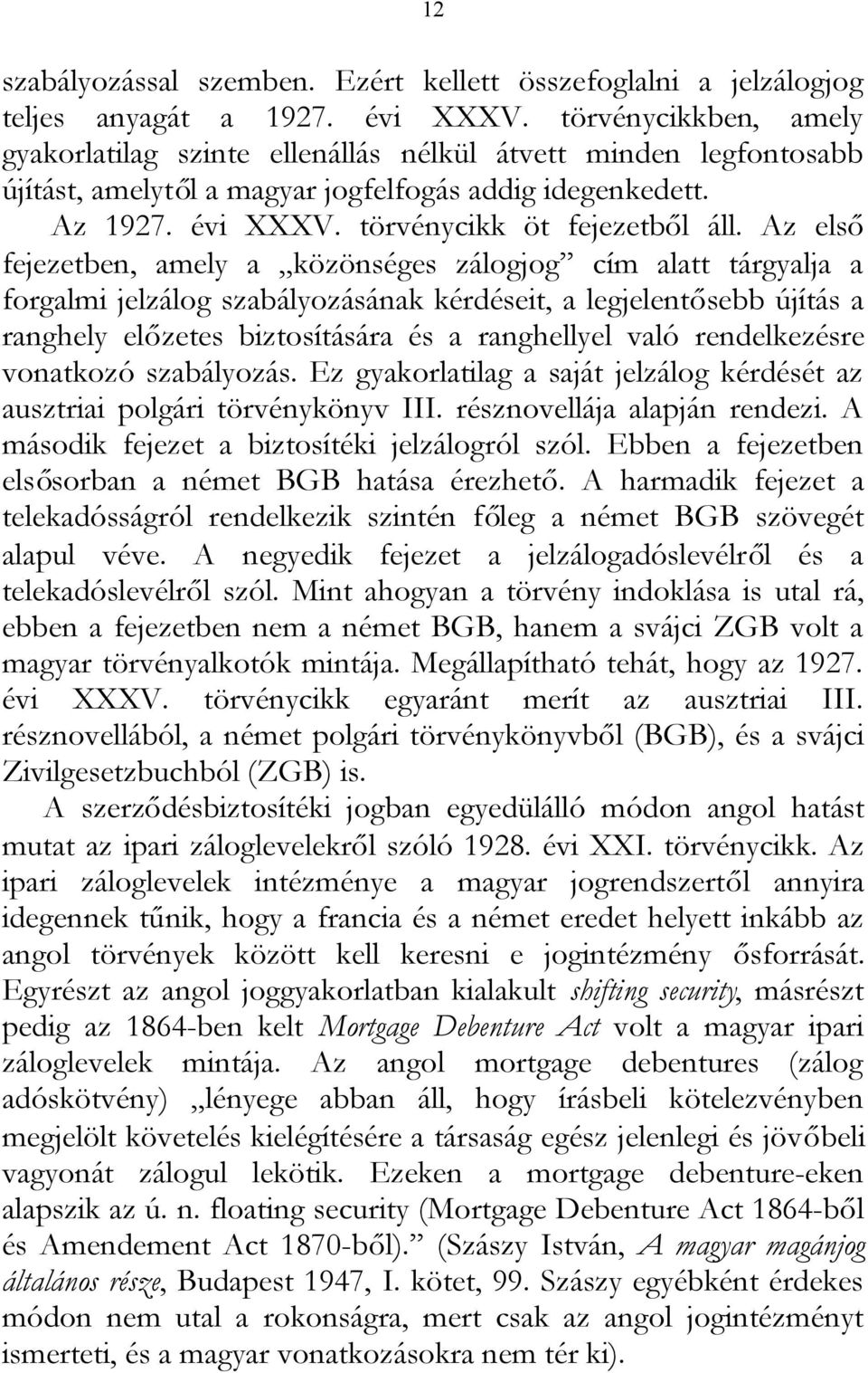 Az első fejezetben, amely a közönséges zálogjog cím alatt tárgyalja a forgalmi jelzálog szabályozásának kérdéseit, a legjelentősebb újítás a ranghely előzetes biztosítására és a ranghellyel való