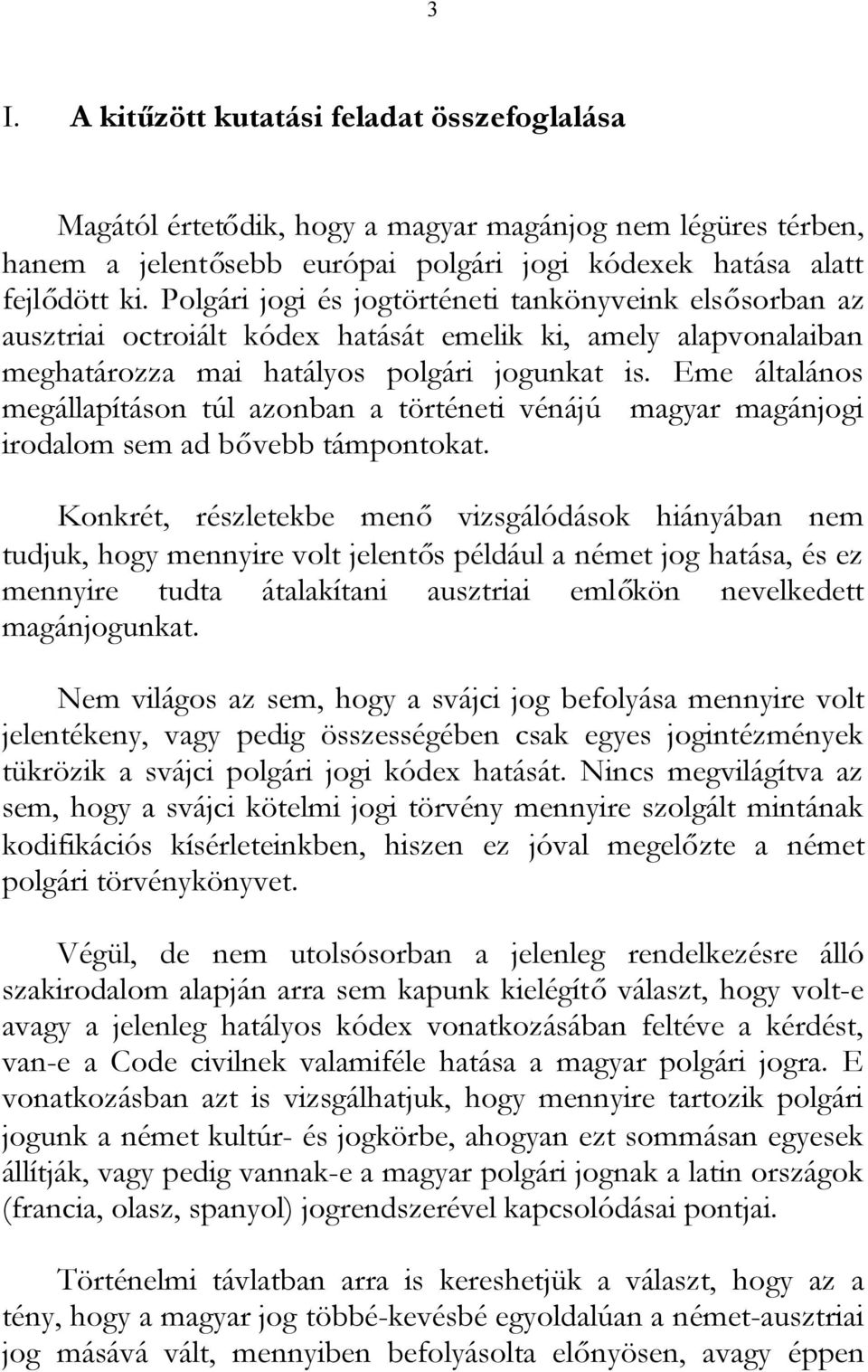 Eme általános megállapításon túl azonban a történeti vénájú magyar magánjogi irodalom sem ad bővebb támpontokat.