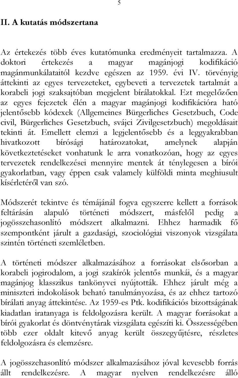 Ezt megelőzően az egyes fejezetek élén a magyar magánjogi kodifikációra ható jelentősebb kódexek (Allgemeines Bürgerliches Gesetzbuch, Code civil, Bürgerliches Gesetzbuch, svájci Zivilgesetzbuch)