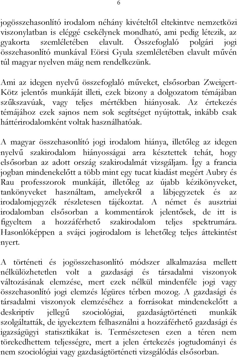 Ami az idegen nyelvűösszefoglaló műveket, elsősorban Zweigert- Kötz jelentős munkáját illeti, ezek bizony a dolgozatom témájában szűkszavúak, vagy teljes mértékben hiányosak.