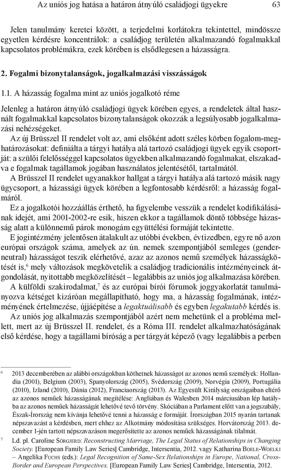 1. A házasság fogalma mint az uniós jogalkotó réme Jelenleg a határon átnyúló családjogi ügyek körében egyes, a rendeletek által használt fogalmakkal kapcsolatos bizonytalanságok okozzák a