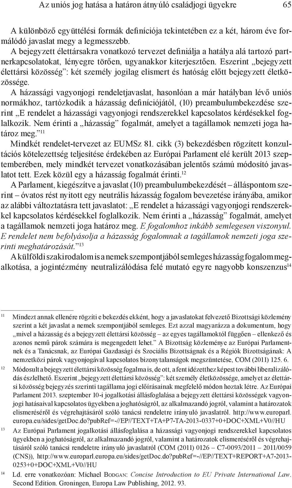 Eszerint bejegyzett élettársi közösség : két személy jogilag elismert és hatóság előtt bejegyzett életközössége.