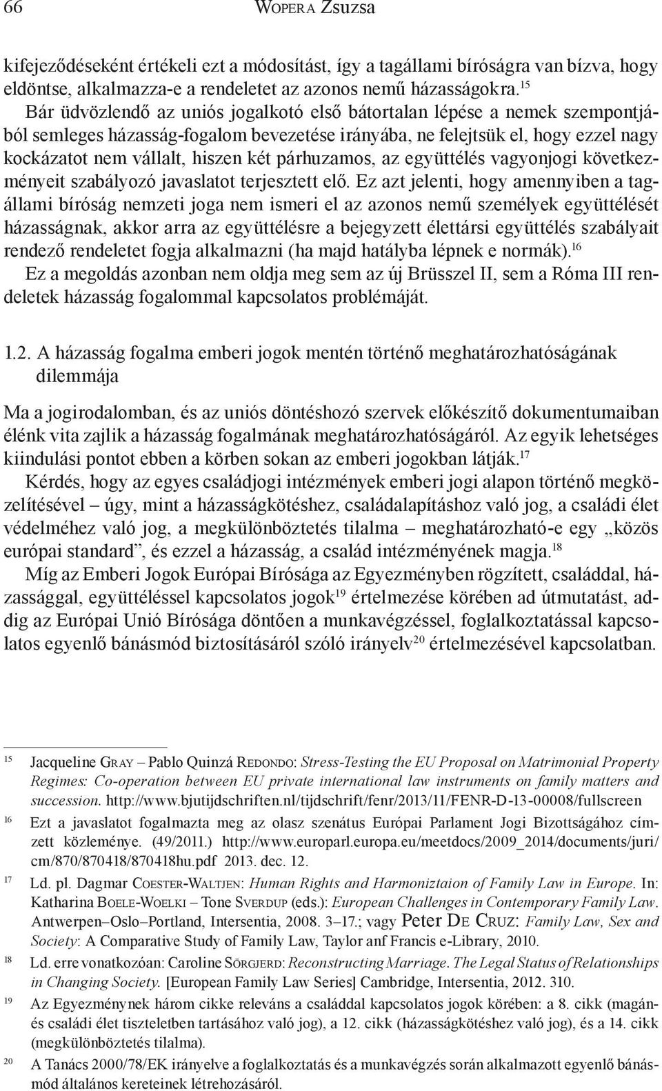 párhuzamos, az együttélés vagyonjogi következményeit szabályozó javaslatot terjesztett elő.